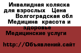 Инвалидная коляска для взрослых › Цена ­ 6 000 - Волгоградская обл. Медицина, красота и здоровье » Медицинские услуги   
